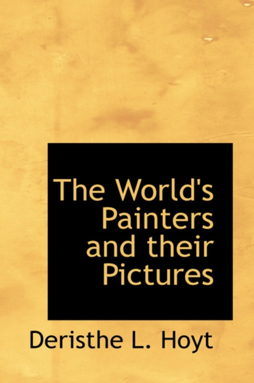 The World's Painters and Their Pictures by Deristhe L Hoyt - Paperback