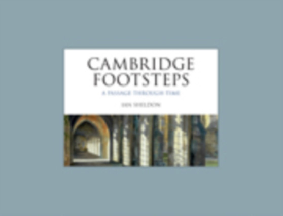 Cambridge Footsteps : A Passage through Time by Ian Sheldon - Hardback