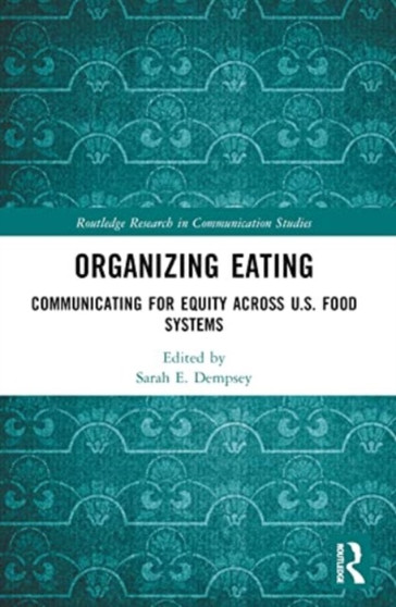Organizing Eating : Communicating for Equity Across U.S. Food Systems by Sarah E. Dempsey - Paperback