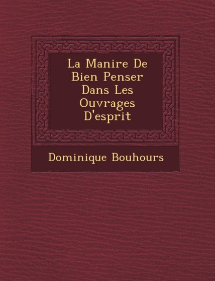 La Mani Re de Bien Penser Dans Les Ouvrages D'Esprit by Dominique Bouhours - Paperback