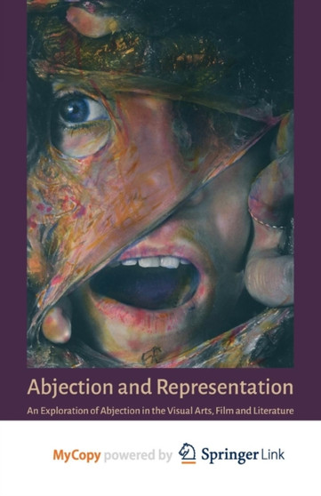 Abjection and Representation : An Exploration of Abjection in the Visual Arts, Film and Literature by Arya R. Arya - Paperback