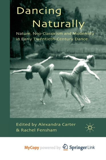 Dancing Naturally : Nature, Neo-Classicism and Modernity in Early Twentieth-Century Dance by Carter A. Carter - Paperback