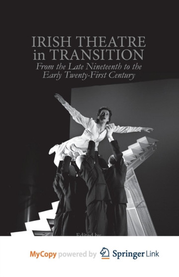 Irish Theatre in Transition : From the Late Nineteenth to the Early Twenty-First Century by Morse D. Morse - Paperback