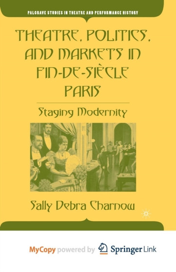 Theatre, Politics, and Markets in Fin-de-Siecle Paris : Staging Modernity by S. Charnow - Paperback