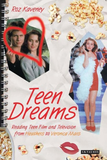 Teen Dreams : Reading Teen Film and Television from 'Heathers' to 'Veronica Mars' by Roz Kaveney - Paperback