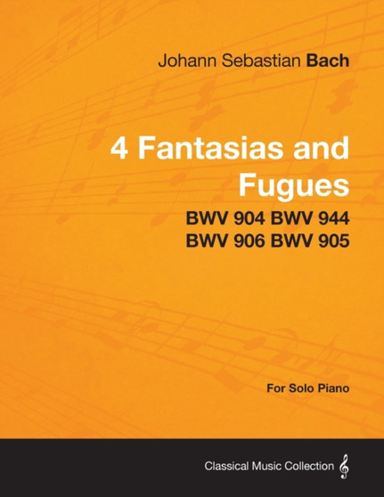 4 Fantasias and Fugues By Bach - BWV 904 BWV 944 BWV 906 BWV 905 - For Solo Piano by Johann Sebastian Bach - Paperback