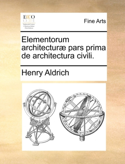 Elementorum Architecturae Pars Prima de Architectura Civili. by Henry Aldrich - Paperback