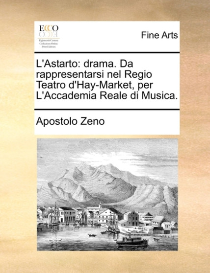 L'Astarto : Drama. Da Rappresentarsi Nel Regio Teatro D'Hay-Market, Per L'Accademia Reale Di Musica. by Apostolo Zeno - Paperback