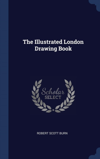 The Illustrated London Drawing Book by Robert Scott Burn - Hardback
