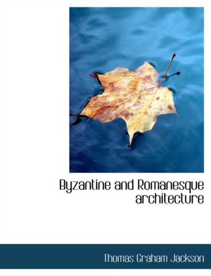 Byzantine and Romanesque Architecture by Sir Thomas Graham Jackson - Paperback