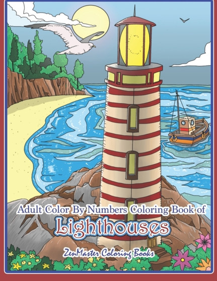 Adult Color By Numbers Coloring Book of Lighthouses : Lighthouse Color By Number Book for Adults With Lighthouses from Around the World, Scenic Views, Beach Scenes and More for Stress Relief and Relax : 43 by Zenmaster Coloring Books - Paperback