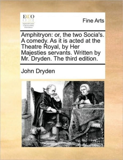 Amphitryon : or, the two Socia's. A comedy. As it is acted at the Theatre Royal, by Her Majesties servants. Written by Mr. Dryden. The third edition. by John Dryden - Paperback