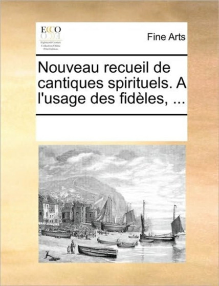 Nouveau recueil de cantiques spirituels. A l'usage des fideles, ... by Multiple Contributors - Paperback