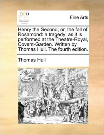 Henry the Second; or, the fall of Rosamond : a tragedy; as it is performed at the Theatre-Royal, Covent-Garden. Written by Thomas Hull. The fourth edition. by Thomas Hull - Paperback