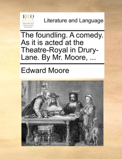 The foundling. A comedy. As it is acted at the Theatre-Royal in Drury-Lane. By Mr. Moore, ... by Edward Moore - Paperback