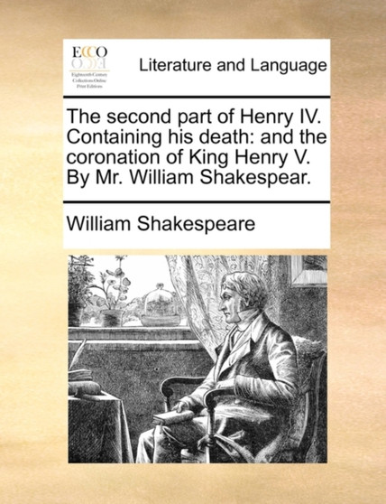 The Second Part of Henry IV. Containing His Death : And the Coronation of King Henry V. by Mr. William Shakespear. by William Shakespeare - Paperback