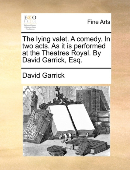 The Lying Valet. a Comedy. in Two Acts. as It Is Performed at the Theatres Royal. by David Garrick, Esq. by David Garrick - Paperback