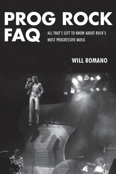 Prog Rock FAQ : All That's Left to Know About Rock's Most Progressive Music by Will Romano - Paperback