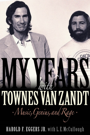 My Years with Townes Van Zandt : Music, Genius, and Rage by Harold F.Eggers Jr. - Hardback