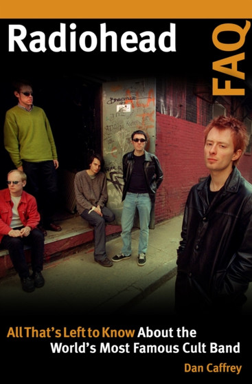 Radiohead FAQ : All That's Left to Know About the World's Most Famous Cult Band by Dan Caffrey - Paperback