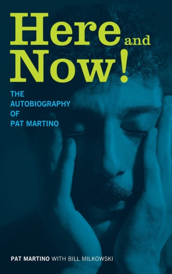 Here and Now! : The Autobiography of Pat Martino by Pat Martino - Hardback