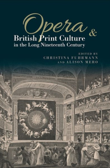 Opera and British Print Culture in the Long Nineteenth Century by Christina Fuhrmann - Hardback