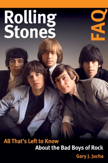 Rolling Stones FAQ : All That's Left to Know About the Bad Boys of Rock by Gary J. Jucha - Paperback
