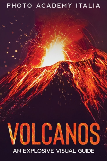 Volcanos : An Explosive Visual Guide by Photo Academy Italia - Paperback