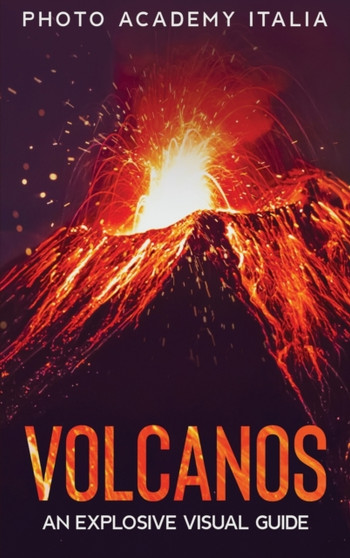 Volcanos : An Explosive Visual Guide by Photo Academy Italia - Hardback