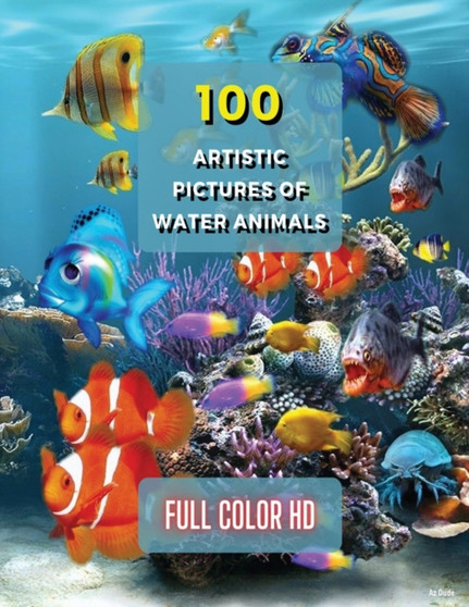 100 Artistic Pictures of Water Animals - Photography Techniques and Photo Gallery - Full Color HD : A Collection Of Colorful Tropical Fish - The Best Animal Pictures And Art Images Ideas - Premium Pap by Photography - Art of Nature - Paperback