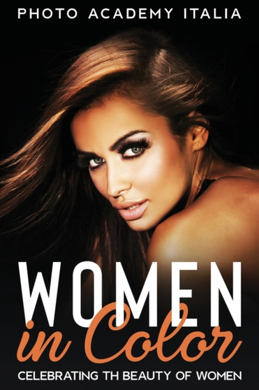 Women in Color : Celebrating the Beauty of Women by Photo Academy Italia - Paperback