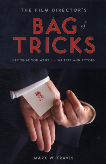 Film Director's Bag of Tricks : Get What You Want from Writers and Actors by Mark W. Travis - Paperback
