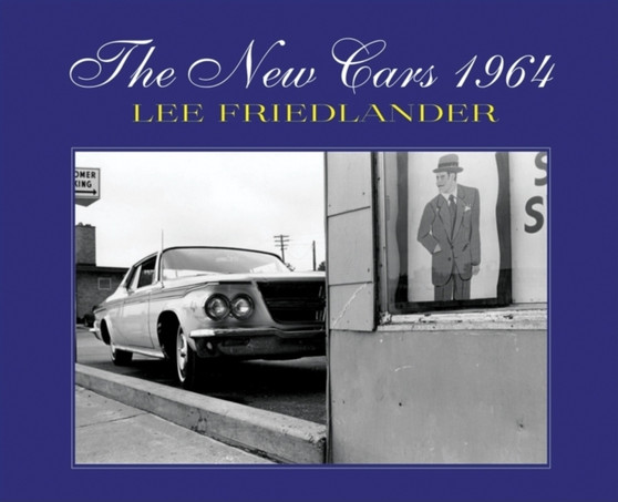 Lee Friedlander - the New Cars 1964 by Lee Friedlander - Hardback