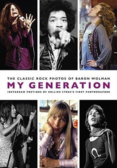 My Generation : The Classic Rock Photos of Baron Wolman: Instagram Postings of Rolling Stone's First Photographer by Baron Wolman - Paperback
