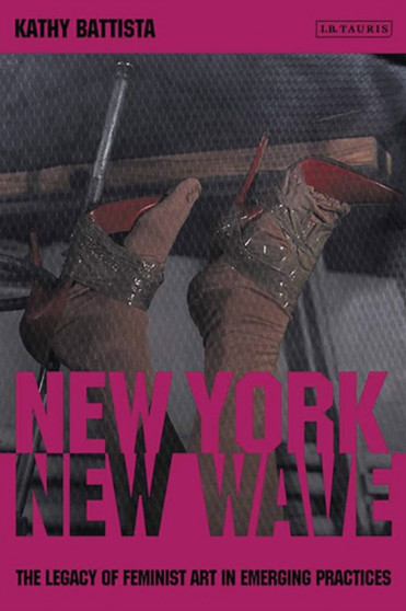 New York New Wave : The Legacy of Feminist Art in Emerging Practice by Kathy Battista - Hardback