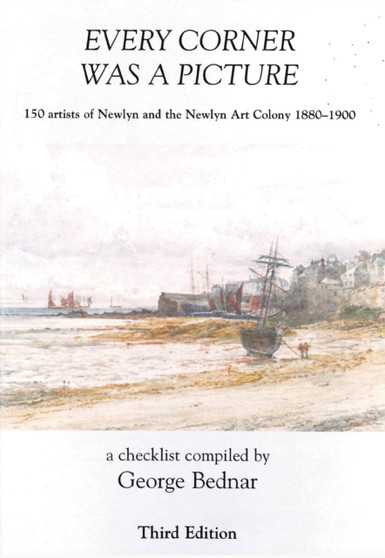Every Corner Was a Picture : 120 Artists of the Newlyn School by George Bednar - Paperback