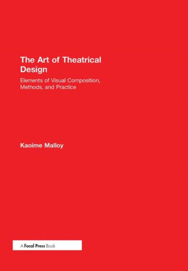 The Art of Theatrical Design : Elements of Visual Composition, Methods, and Practice by Kaoime Malloy - Hardback