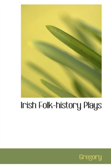 Irish Folk-History Plays by Dr Mbchb MD Gregory - Paperback