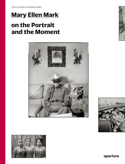 Mary Ellen Mark on the Portrait and the Moment (signed edition) : The Photography Workshop Series by Mary Ellen Mark - Paperback
