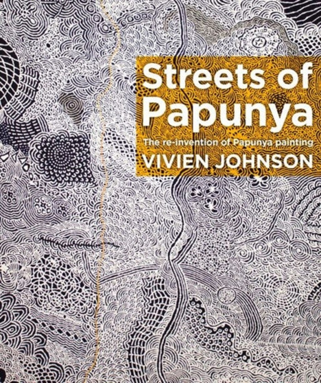 Streets of Papunya : The reinvention of Papunya painting by Vivien Johnson - Paperback