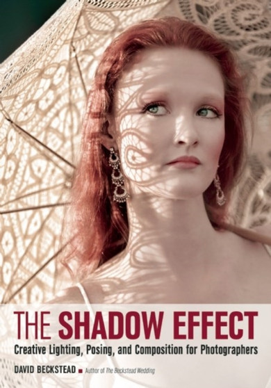 The Shadow Effect : Creative Lighting, Posing, and Composition for Photographers by David Beckstead - Paperback