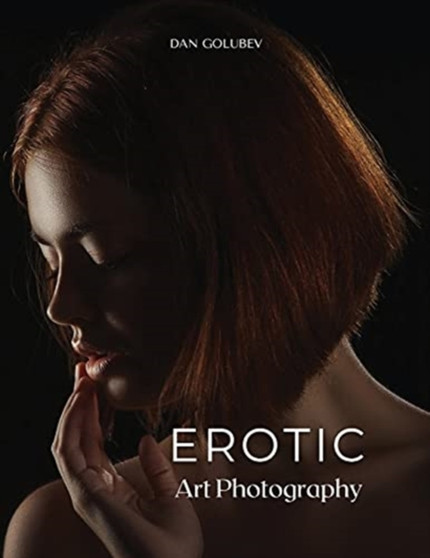 Erotic Art Photography : Exclusive erotic photos to frame by Dan Golubev - Paperback