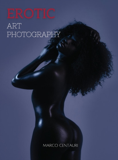 Erotic Art Photography by Marco Centauri - Hardback