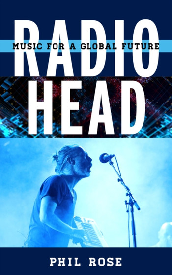Radiohead : Music for a Global Future by Phil Rose - Hardback