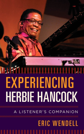 Experiencing Herbie Hancock : A Listener's Companion by Eric Wendell - Hardback