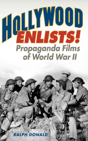 Hollywood Enlists! : Propaganda Films of World War II by Ralph Donald - Hardback