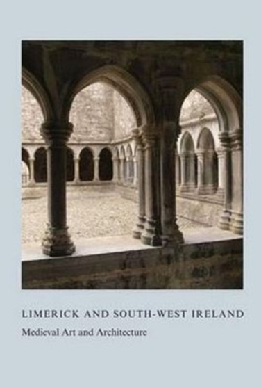 Limerick and South-West Ireland : Medieval Art and Architecture by Roger Stalley - Hardback