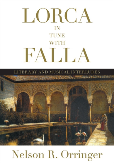 Lorca in Tune with Falla : Literary and Musical Interludes by Nelson R. Orringer - Hardback