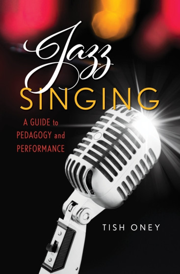 Jazz Singing : A Guide to Pedagogy and Performance by Tish Oney - Hardback