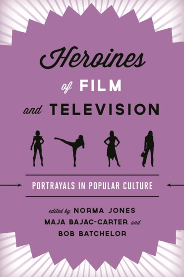Heroines of Film and Television : Portrayals in Popular Culture by Norma Jones - Paperback